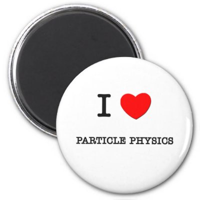 http://rlv.zcache.com/i_love_particle_physics_magnet-p147345454876413761qjy4_400.jpg