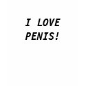 I LOVE PENIS! t-shirts