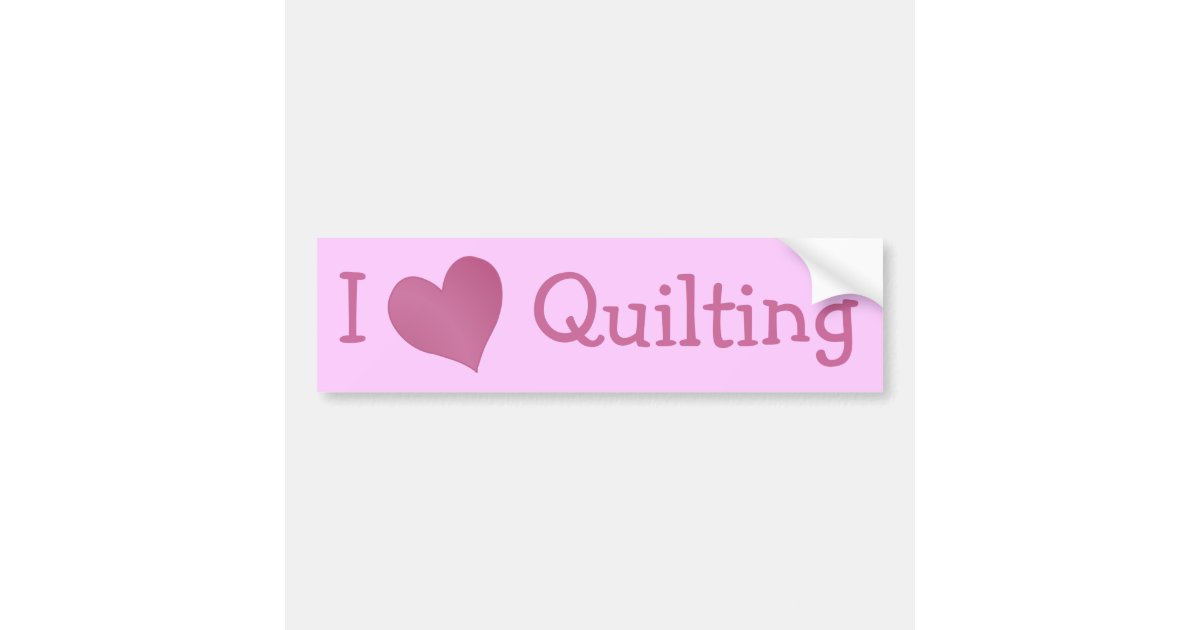 I Love Quilting Bumper Sticker Zazzle