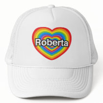 I love Roberta. I love you Roberta. Heart Trucker Hats