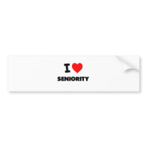 I Love Seniority Bumper Sticker