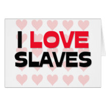 I LOVE SLAVES cards