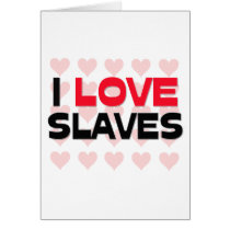 I LOVE SLAVES cards