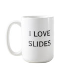I love slides.  Shut up. Coffee Mugs