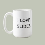 I love slides.  Shut up. Coffee Mugs