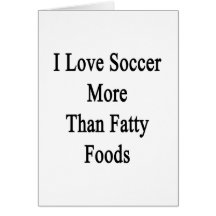 I Love Soccer More Than Fatty Foods Greeting Card