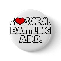 I Love Someone Battling A.D.D Button