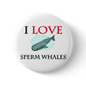 I Love Sperm Whales buttons by tshirtshirts I Love Sperm Whales buttons