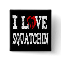 I *LOVE* Squatchin' !! Button