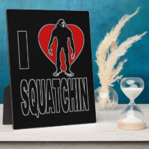 I Love Squatchin! Display Plaque
