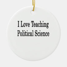 I Love Teaching Political Science Ornaments