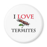 I Love Termites Refrigerator Magnet