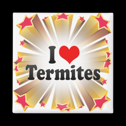 I Love Termites Refrigerator Magnet