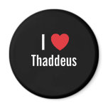 I love Thaddeus Magnets