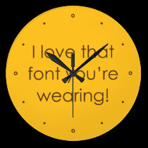 I Love That Font You're Wearing wall clocks