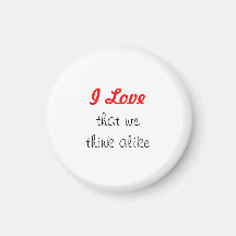 I love that we think alike fridge magnet