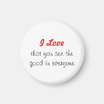 I love that you see the good in everyone fridge magnet