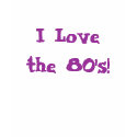 I Love the 80's! t-shirts by princessklb07 I Love the 80's! t-shirts