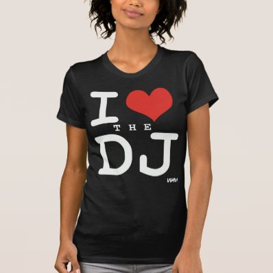 I love the DJ Tshirts