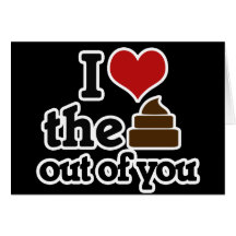 I love the poop out of you greeting card