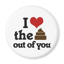 I love the poop out of you fridge magnet
