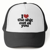 I Love the Shite outta you Trucker Hat