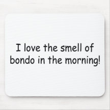 I Love The Smell Of Bondo In The Morning Mousepads