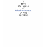 I love the smell of #Geekosterone in the morning T-shirts