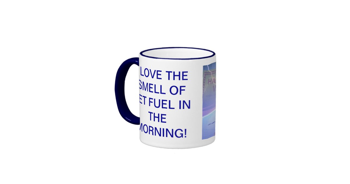 I LOVE THE SMELL OF JET FUEL IN THE MORNING! RINGER COFFEE MUG Zazzle