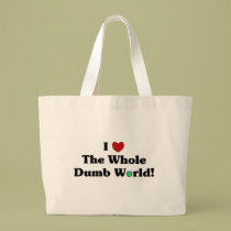 I Love the Whole Dumb World! Bag