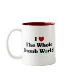 I Love the Whole Dumb World! Mug