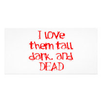 I Love them Tall, Dark, and Dead photo cards