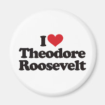 I Love Theodore Roosevelt Refrigerator Magnet