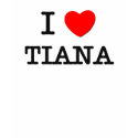 I Love Tiana t-shirts by ilovemyshirt I Love Tiana t-shirts
