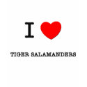 I Love TIGER SALAMANDERS t-shirts by ilovemyshirt I Love TIGER SALAMANDERS t-shirts