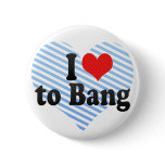 I Love to Bang buttons