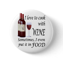I Love To Cook With Wine - Even In Food Pinback Buttons