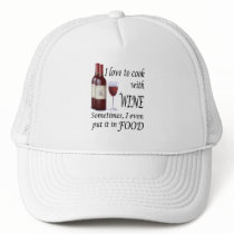 I Love To Cook With Wine - Even In Food Trucker Hats
