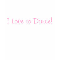 I Love to Dance! t-shirts by princessklb07 I Love to Dance! t-shirts
