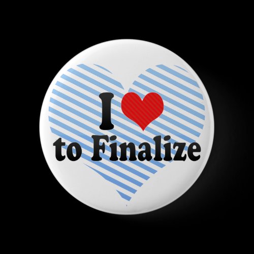I Love to Finalize Pinback Button