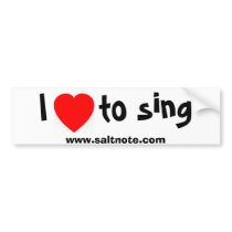 I love to sing bumper sticker bumper stickers