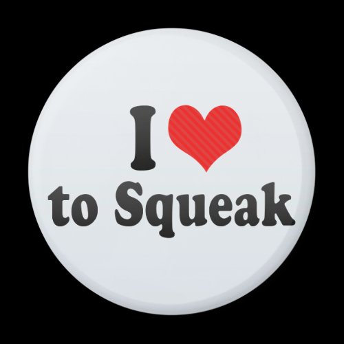 I Love to Squeak Magnet