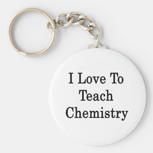 I Love To Teach Chemistry Keychains