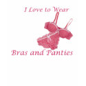 I Love to Wear Bras and Panties shirt