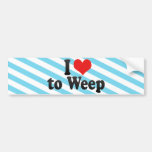 I Love to Weep Bumper Sticker