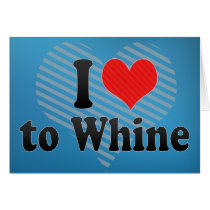 I Love to Whine Card