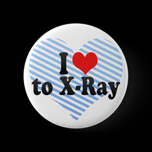 I Love to X-Ray Buttons