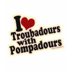 I love Troubadours Shirt