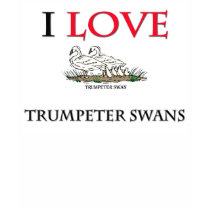 I Love Trumpeter Swans t-shirts