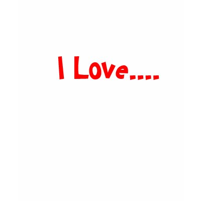 I Love.... T Shirt by KristenMasen